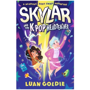 Skylar and the K-pop Headteacher: A K-pop obsessed schoolgirl swaps bodies with her grumpy head in a hilarious story of friendship, fandom and chasing your dreams for readers age 8, 9, 10, 11