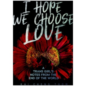 I Hope We Choose Love: A Trans Girl's Notes from the End of the World