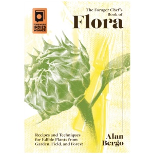 The Forager Chef's Book of Flora: Recipes and Techniques for Edible Plants from Garden, Field, and Forest