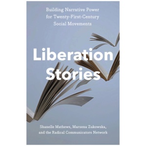 Liberation Stories: Building Narrative Power for 21st-Century Social Movements
