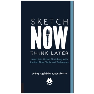 The Urban Sketching Handbook Sketch Now, Think Later: Jump into Urban Sketching with Limited Time, Tools, and Techniques