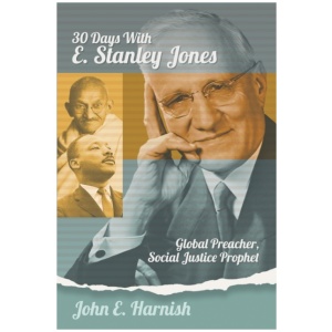 Thirty Days with E. Stanley Jones: Global Preacher, Social Justice Prophet