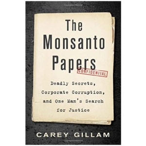 The Monsanto Papers: Deadly Secrets, Corporate Corruption, and One Man's Search for Justice
