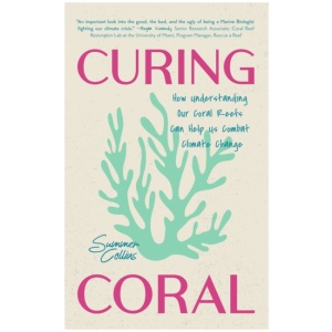 Curing Coral: A Marine Biologist's Guide to Coral Reefs and How They Help Us Combat Climate Change (How to Preserve Coral Reefs)