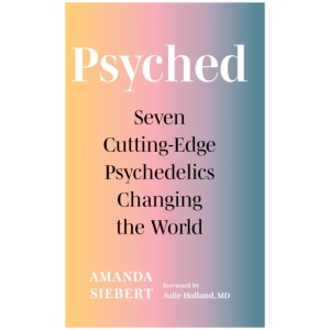 Psyched: Seven Cutting-Edge Psychedelics Changing the World