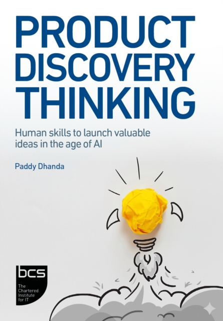 Product Discovery Thinking: Human skills to launch valuable ideas in the age of AI