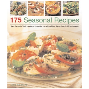 175 Seasonal Recipes: Make the Most of Fresh Ingredients Through the Year with Delicious Dishes Shown in 190 Photographs