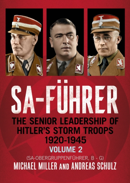 SA-Fuhrer: The Senior Leadership of Hitler’s Storm Troops, 1920–1945, Volume 2 (SA-Obergruppenfuhrer, B - G)