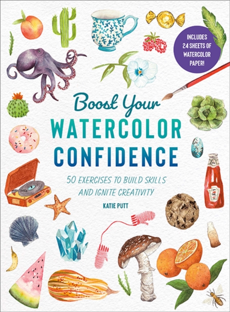 Boost Your Watercolour Confidence: Over 60 Exercises to Build Skills and Ignite Creativity