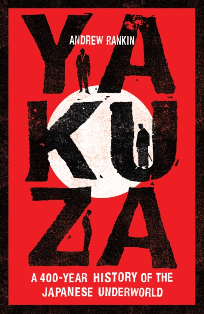 Yakuza: A 400-Year History of the Japanese Underworld