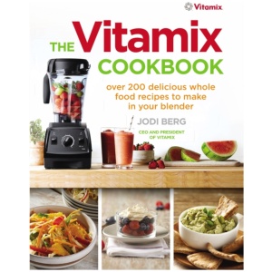 The Vitamix Cookbook: Over 200 delicious whole food recipes to make in your blender