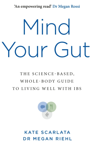 Mind Your Gut: The Science-based, Whole-body Guide to Living Well with IBS