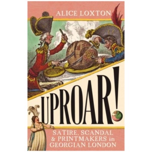 UPROAR!: Satire, Scandal and Printmakers in Georgian London