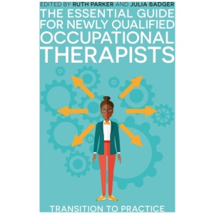 The Essential Guide for Newly Qualified Occupational Therapists: Transition to Practice