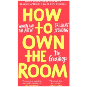 How to Own the Room: Women and the Art of Brilliant Speaking