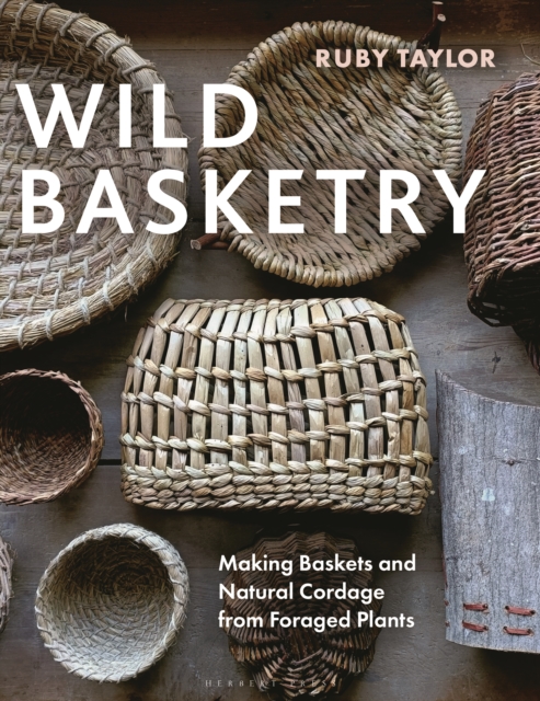 Wild Basketry: Making baskets and natural cordage from foraged plants