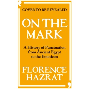On the Mark: A History of Punctuation from Ancient Egypt to the Emoticon