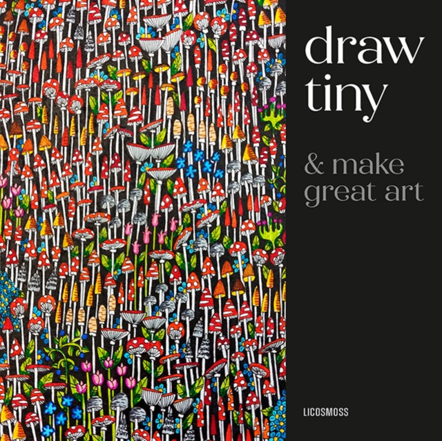 Draw Tiny & Make Great Art: Step-By-Step Projects for Drawing Magical Worlds in Miniature
