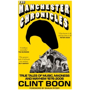 The Manchester Chronicles: True Tales of Music, Madness and Mayhem 1976–2006