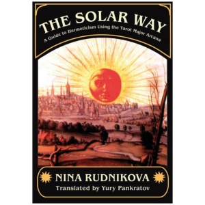The Solar Way: A Guide to Hermeticism Using the Tarot Major Arcana