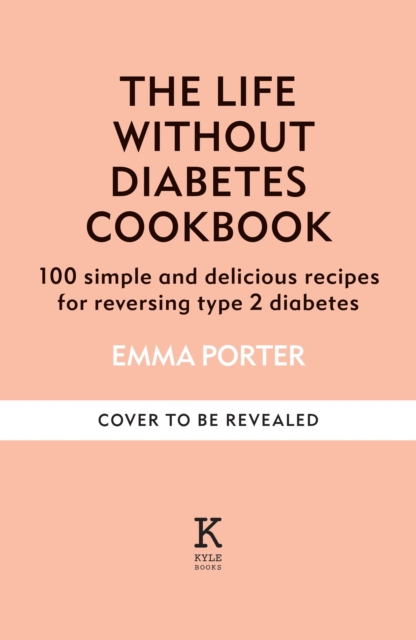 The Life Without Diabetes Cookbook: 85 simple and delicious recipes for reversing type 2 diabetes