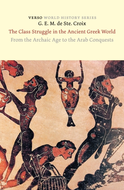 The Class Struggle in the Ancient Greek World: From the Archaic Age to the Arab Conquests