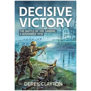Decisive Victory: The Battle of the Sambre, 4 November 1918