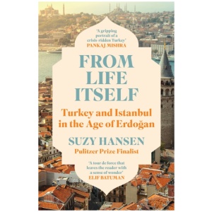 From Life Itself: Turkey and Istanbul in the Age of Erdogan