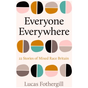 Everyone Everywhere: 21 Stories of Mixed Race Britain