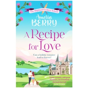 A Recipe for Love: An uplifting rags-to-riches romcom set in the Scottish Highlands