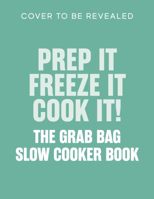 Prep it, Freeze it, Cook it! The Grab Bag Slow Cooker Book
