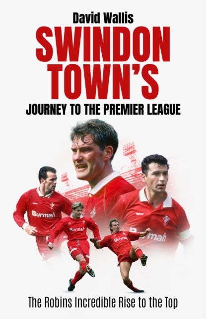 Swindon Town's Journey to the Premier League: The Robins Incredible Rise to the Top