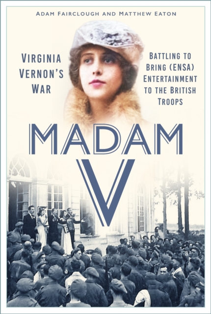Madam V - Virginia Vernon’s War: Battling to Bring (ENSA) Entertainment to the British Troops