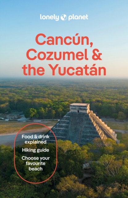 Lonely Planet Cancun, Cozumel & the Yucatan: Plan the Trip of a Lifetime | Detailed Itineraries & Maps | Insider Tips | Covers Hidden Shipwrecks, Crocodiles, Folk Art and more