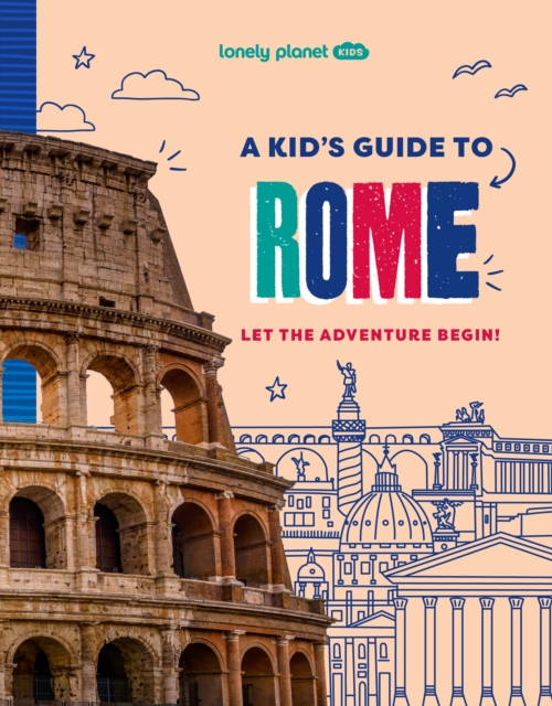 Lonely Planet Kids A Kid's Guide to Rome: Unlock the Magic of Travel | Discover Secret & Surprising Places | Packed with Amazing Facts, Top Spots & Vibrant Photography