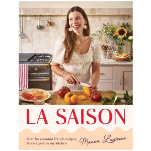 La Saison: Over 80 seasonal French recipes, from a year in my kitchen