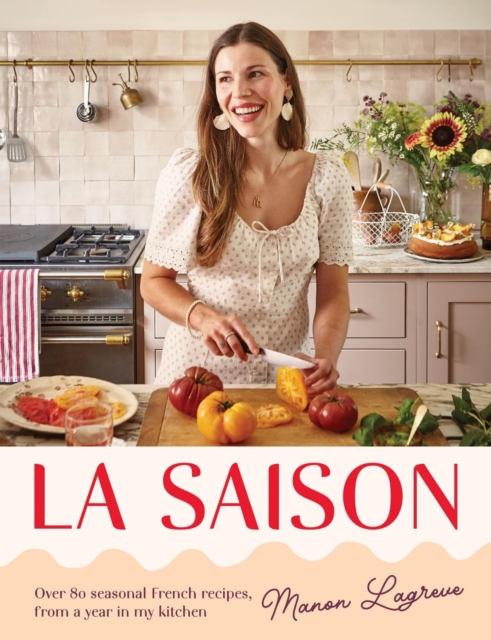 La Saison: Over 80 seasonal French recipes, from a year in my kitchen