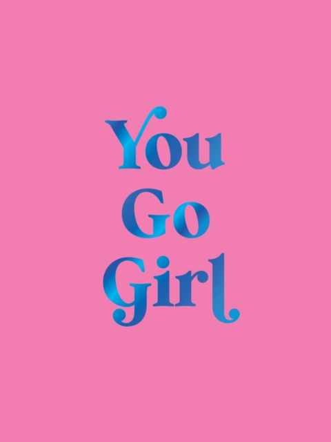 You Go Girl: Empowering Quotes for Awesome Women
