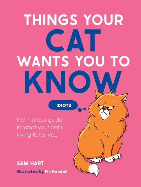 Things Your Cat Wants You to Know: The Hilarious Guide to What Your Cat’s Trying to Tell You