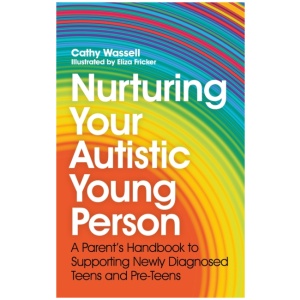 Nurturing Your Autistic Young Person: A Parent’s Handbook to Supporting Newly Diagnosed Teens and Pre-Teens