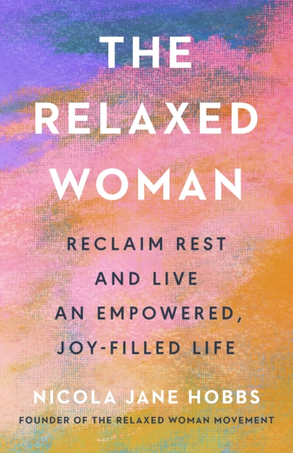 The Relaxed Woman: Reclaim Rest and Live an Empowered, Joy-filled Life