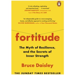Fortitude: The Myth of Resilience, and the Secrets of Inner Strength: A Sunday Times Bestseller