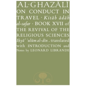 Al-Ghazali on Conduct in Travel: Book XVII of the Revival of the Religious Sciences