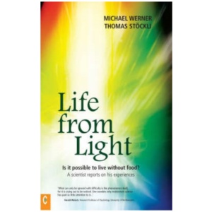Life from Light: Is it Possible to Live without Food? - A Scientist Reports on His Experiences