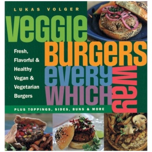 Veggie Burgers Every Which Way: Plus toppings, sides, buns & more