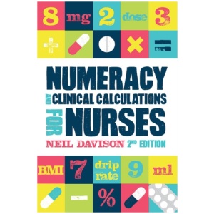 Numeracy and Clinical Calculations for Nurses, second edition