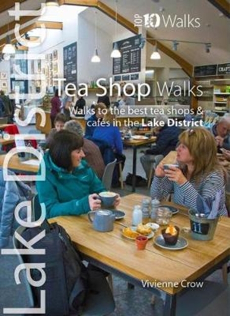Lake District Tea Shop Walks (Top 10): Walks to the best tea shops and cafes in the Lake District