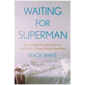 Waiting For Superman: One Family's Struggle to Survive – and Cure – Chronic Fatigue Syndrome