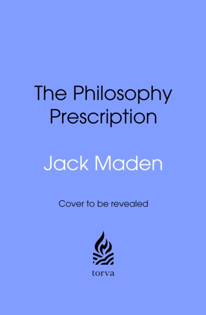 The Philosophy Prescription: Lessons from Big Thinkers for Every Stage of Life