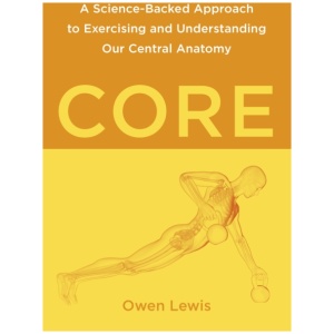 Core: A Science-Backed Approach to Exercising and Understanding Our Central Anatomy